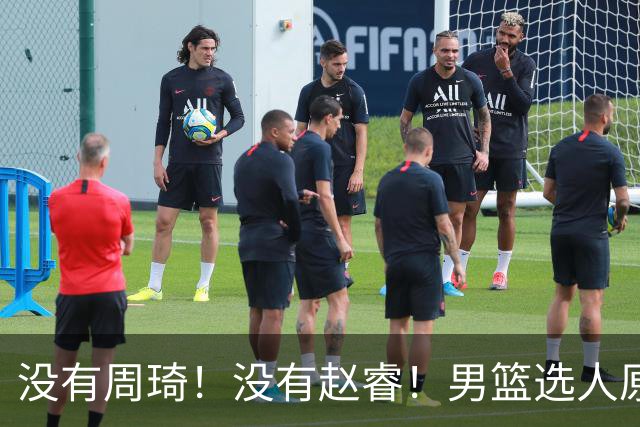 没有周琦！没有赵睿！男篮选人原则曝光，郭士强：没这5点接受不了