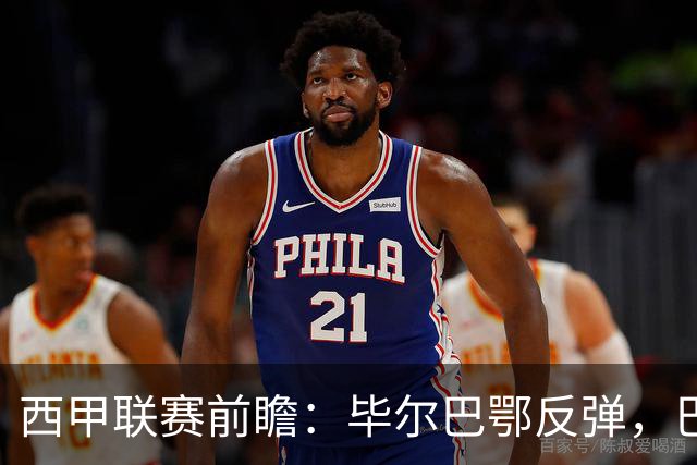 西甲联赛前瞻：毕尔巴鄂反弹，巴萨延续强势的背后故事与数据解读